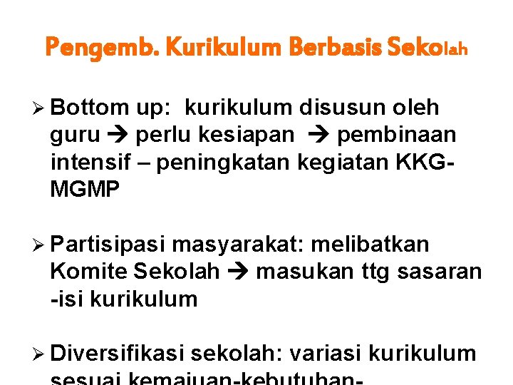 Pengemb. Kurikulum Berbasis Sekolah Ø Bottom up: kurikulum disusun oleh guru perlu kesiapan pembinaan