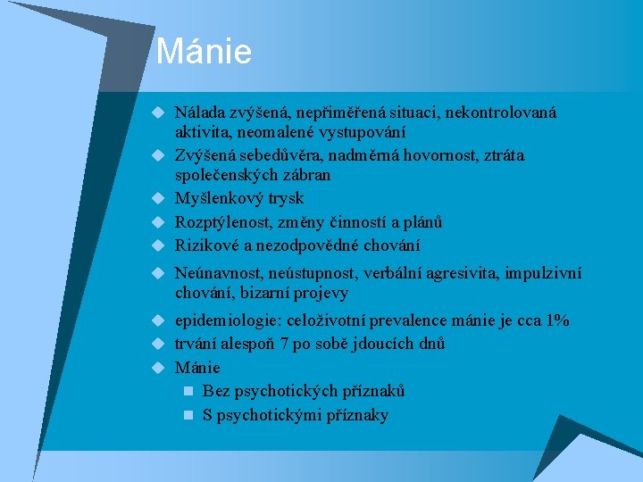 Mánie u Nálada zvýšená, nepřiměřená situaci, nekontrolovaná u u aktivita, neomalené vystupování Zvýšená sebedůvěra,