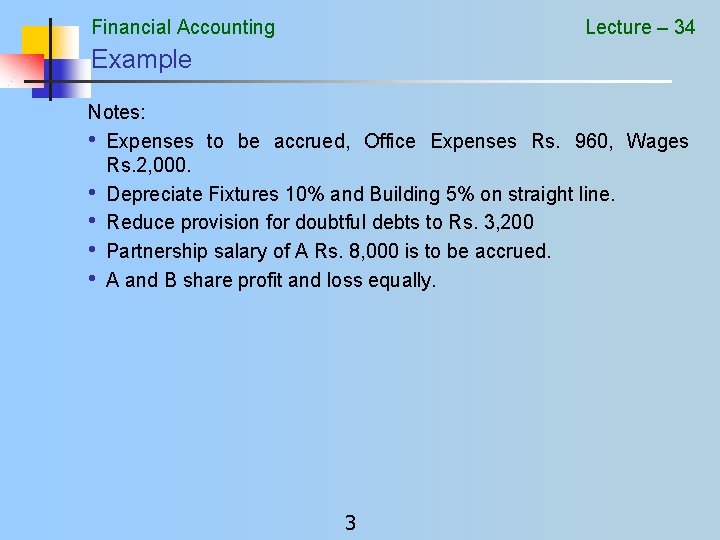 Financial Accounting Lecture – 34 Example Notes: • Expenses to be accrued, Office Expenses