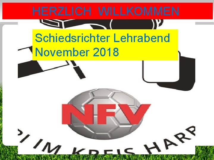 HERZLICH WILLKOMMEN! Schiedsrichter Lehrabend November 2018 1 