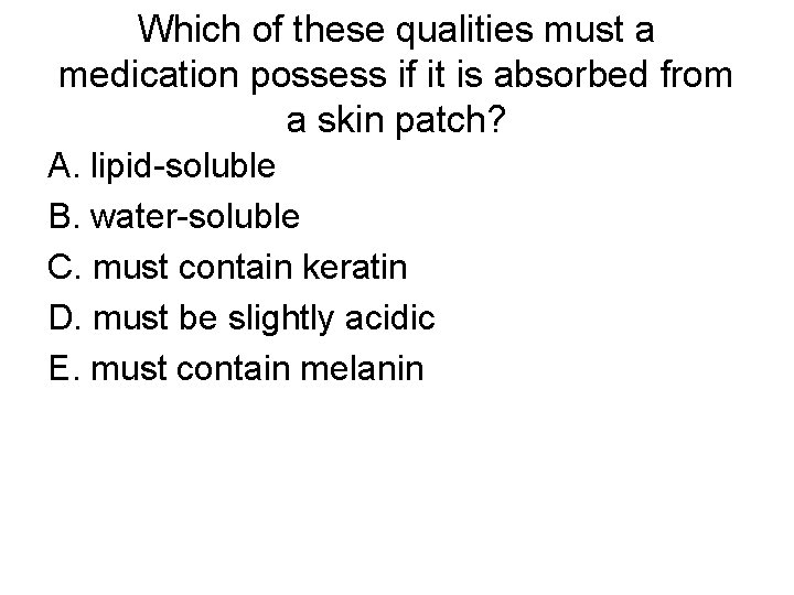 Which of these qualities must a medication possess if it is absorbed from a