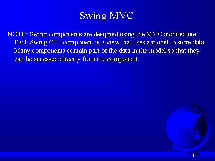 Swing MVC NOTE: Swing components are designed using the MVC architecture. Each Swing GUI