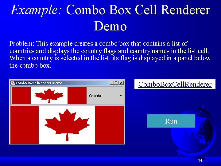 Example: Combo Box Cell Renderer Demo Problem: This example creates a combo box that