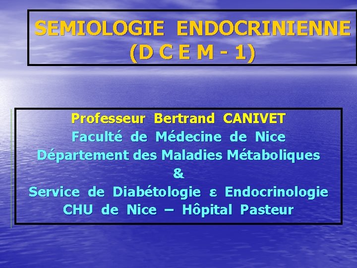 SEMIOLOGIE ENDOCRINIENNE (D C E M - 1) Professeur Bertrand CANIVET Faculté de Médecine