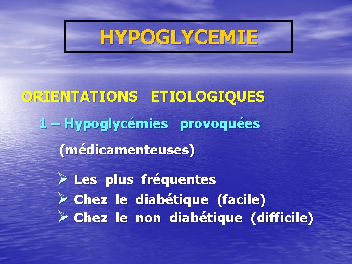 HYPOGLYCEMIE ORIENTATIONS ETIOLOGIQUES 1 – Hypoglycémies provoquées (médicamenteuses) Ø Les plus fréquentes Ø Chez