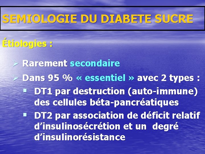 SEMIOLOGIE DU DIABETE SUCRE Étiologies : Ø Rarement secondaire Ø Dans 95 % «