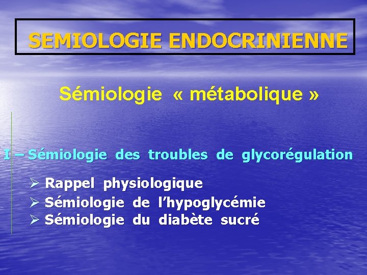  SEMIOLOGIE ENDOCRINIENNE Sémiologie « métabolique » I – Sémiologie des troubles de glycorégulation