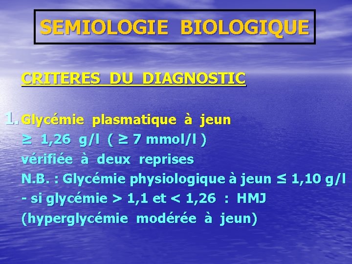 SEMIOLOGIE BIOLOGIQUE CRITERES DU DIAGNOSTIC 1. Glycémie plasmatique à jeun ≥ 1, 26 g/l