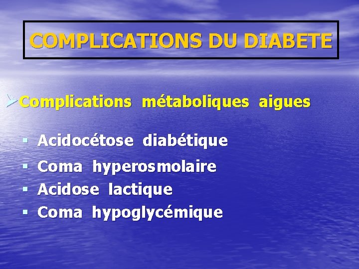 COMPLICATIONS DU DIABETE ØComplications métaboliques aigues § Acidocétose diabétique § Coma hyperosmolaire § Acidose