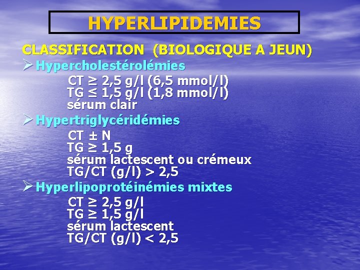 HYPERLIPIDEMIES CLASSIFICATION (BIOLOGIQUE A JEUN) Ø Hypercholestérolémies CT ≥ 2, 5 g/l (6, 5