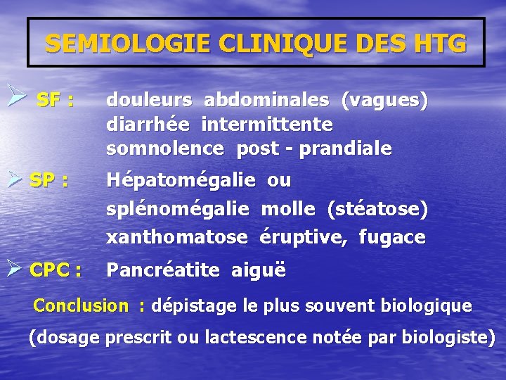 SEMIOLOGIE CLINIQUE DES HTG Ø SF : douleurs abdominales (vagues) diarrhée intermittente somnolence post