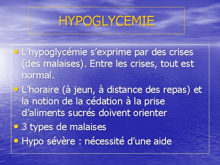 HYPOGLYCEMIE • L’hypoglycémie s’exprime par des crises (des malaises). Entre les crises, tout est