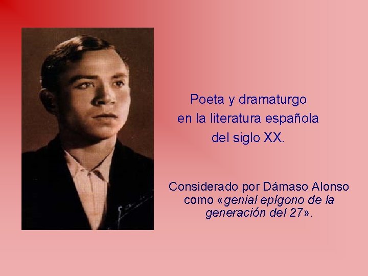 Poeta y dramaturgo en la literatura española del siglo XX. Considerado por Dámaso Alonso