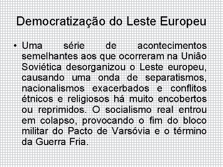 Democratização do Leste Europeu • Uma série de acontecimentos semelhantes aos que ocorreram na