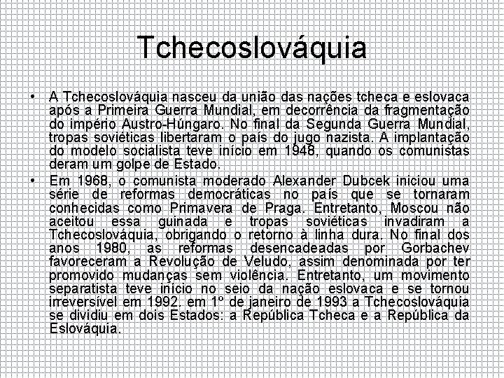 Tchecoslováquia • A Tchecoslováquia nasceu da união das nações tcheca e eslovaca após a