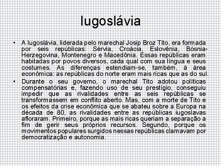Iugoslávia • A Iugoslávia, liderada pelo marechal Josip Broz Tito, era formada por seis