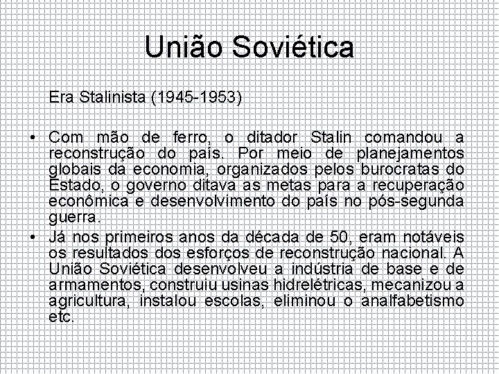 União Soviética Era Stalinista (1945 -1953) • Com mão de ferro, o ditador Stalin