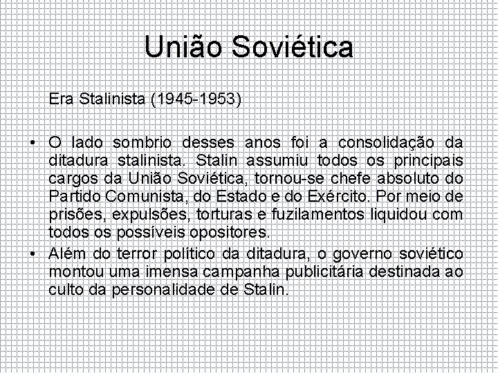 União Soviética Era Stalinista (1945 -1953) • O lado sombrio desses anos foi a