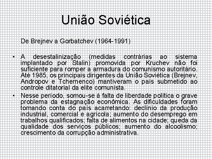 União Soviética De Brejnev a Gorbatchev (1964 -1991) • A desestalinização (medidas contrárias ao