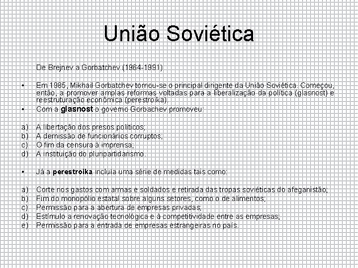 União Soviética De Brejnev a Gorbatchev (1964 -1991) • • Em 1985, Mikhail Gorbatchev