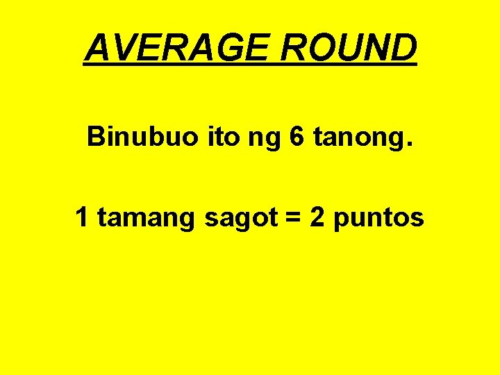 AVERAGE ROUND Binubuo ito ng 6 tanong. 1 tamang sagot = 2 puntos 