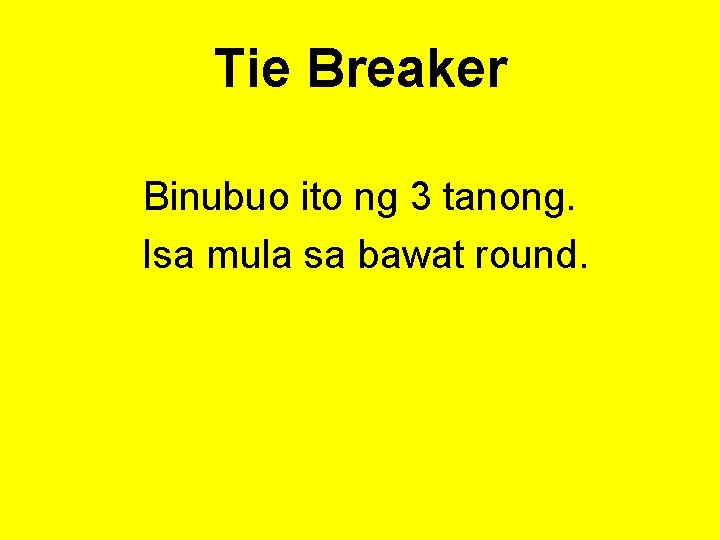 Tie Breaker Binubuo ito ng 3 tanong. Isa mula sa bawat round. 