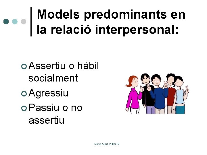 Models predominants en la relació interpersonal: ¢ Assertiu o hàbil socialment ¢ Agressiu ¢