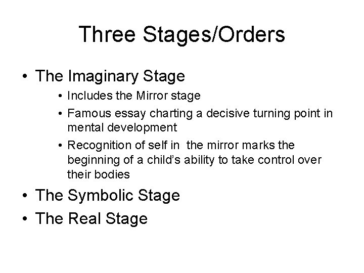 Three Stages/Orders • The Imaginary Stage • Includes the Mirror stage • Famous essay