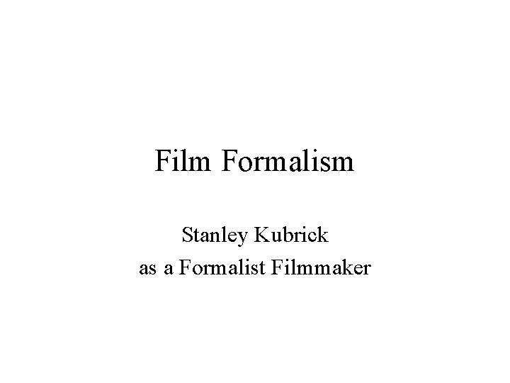 Film Formalism Stanley Kubrick as a Formalist Filmmaker 