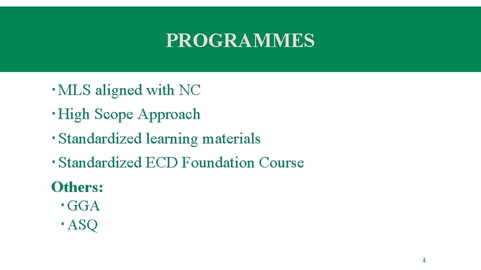 PROGRAMMES MLS aligned with NC High Scope Approach Standardized learning materials Standardized ECD Foundation