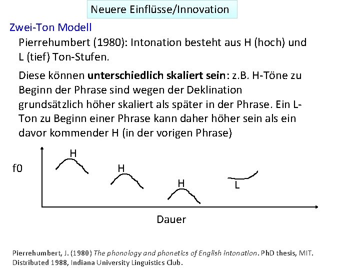 Neuere Einflüsse/Innovation Zwei-Ton Modell Pierrehumbert (1980): Intonation besteht aus H (hoch) und L (tief)