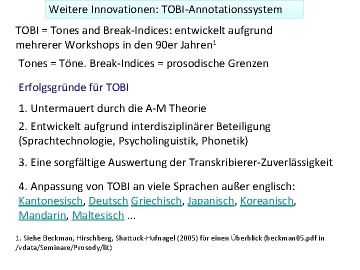 Weitere Innovationen: TOBI-Annotationssystem TOBI = Tones and Break-Indices: entwickelt aufgrund mehrerer Workshops in den