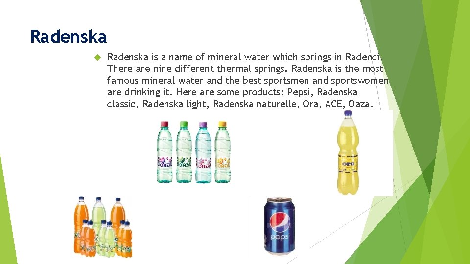 Radenska is a name of mineral water which springs in Radenci. There are nine