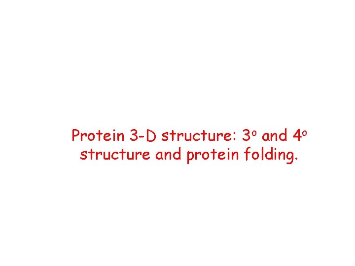 Protein 3 -D structure: 3 o and 4 o structure and protein folding. 