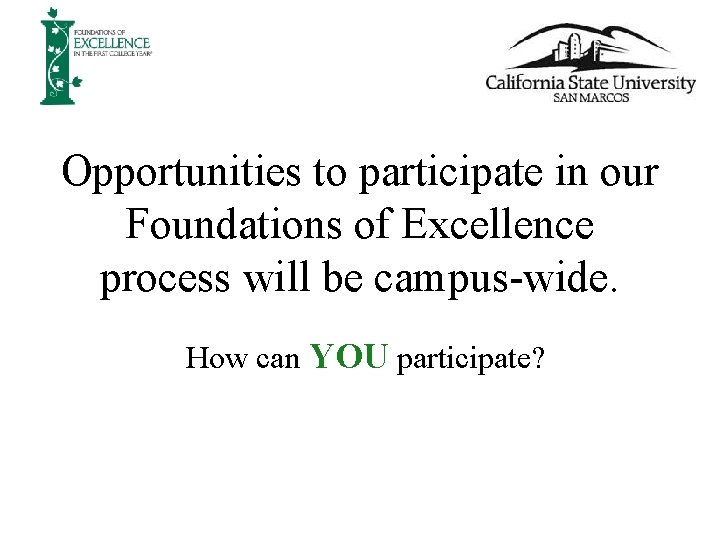 Opportunities to participate in our Foundations of Excellence process will be campus-wide. How can Opportunities to participate in our Foundations of Excellence process will be campus-wide. How can