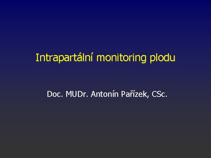 Intrapartální monitoring plodu Doc. MUDr. Antonín Pařízek, CSc. 