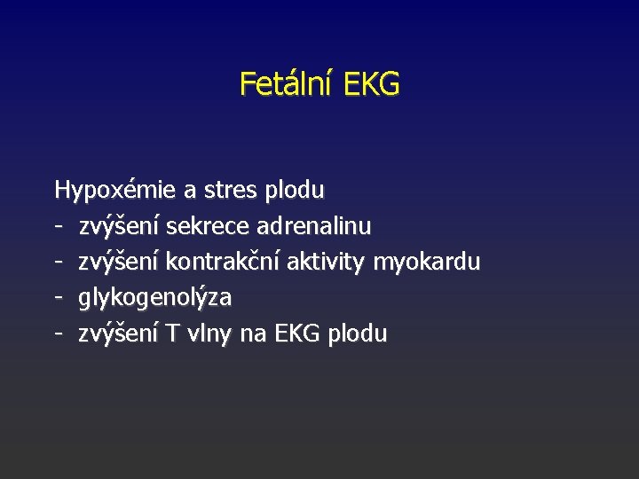 Fetální EKG Hypoxémie a stres plodu - zvýšení sekrece adrenalinu - zvýšení kontrakční aktivity