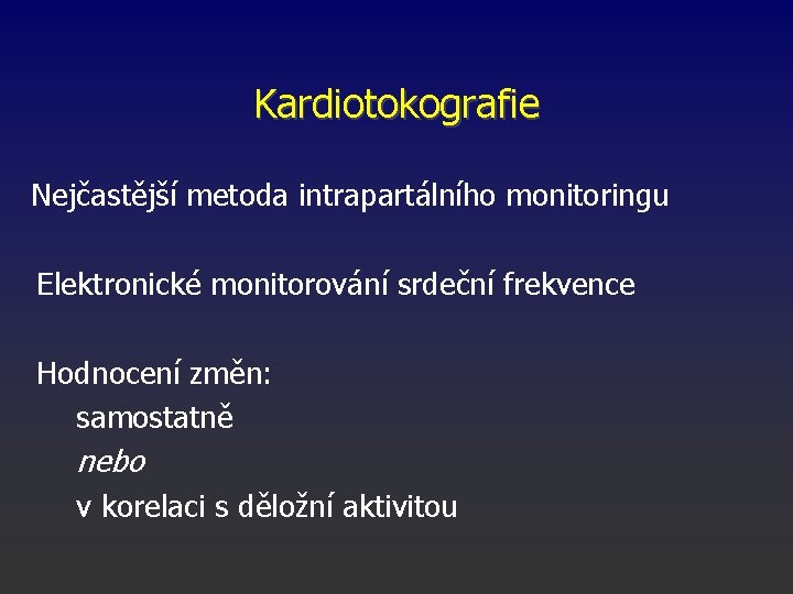 Kardiotokografie Nejčastější metoda intrapartálního monitoringu Elektronické monitorování srdeční frekvence Hodnocení změn: samostatně nebo v
