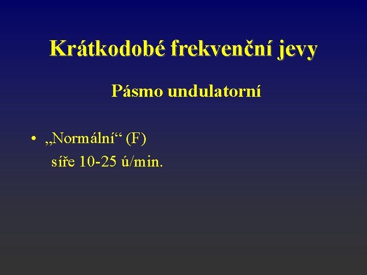 Krátkodobé frekvenční jevy Pásmo undulatorní • „Normální“ (F) síře 10 -25 ú/min. 