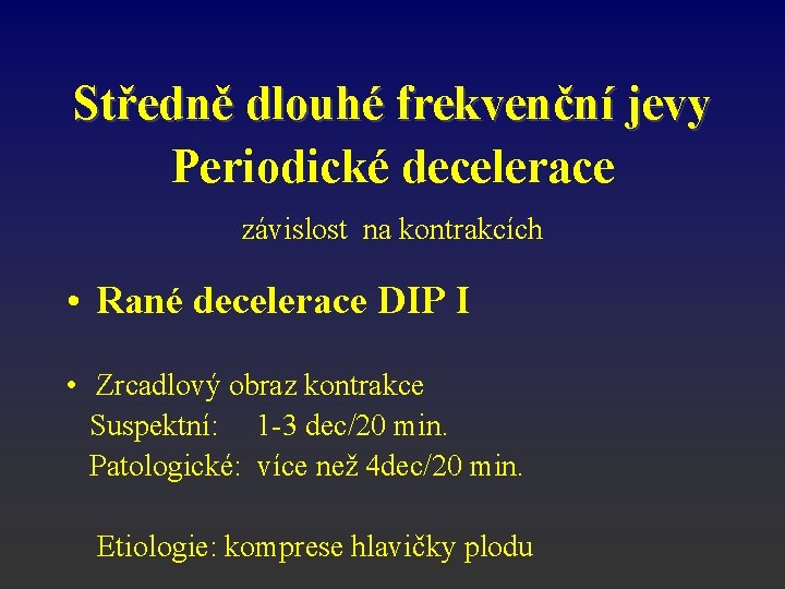 Středně dlouhé frekvenční jevy Periodické decelerace závislost na kontrakcích • Rané decelerace DIP I