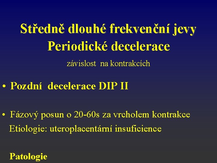 Středně dlouhé frekvenční jevy Periodické decelerace závislost na kontrakcích • Pozdní decelerace DIP II