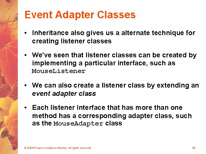 Event Adapter Classes • Inheritance also gives us a alternate technique for creating listener
