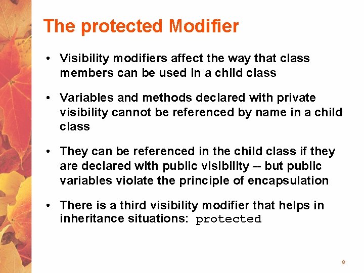 The protected Modifier • Visibility modifiers affect the way that class members can be