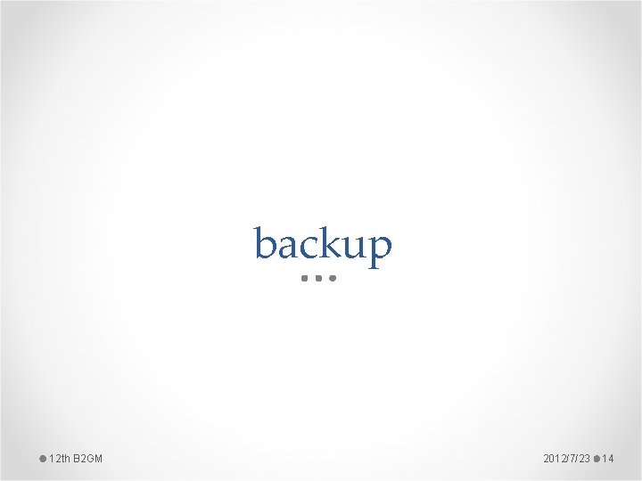 backup 12 th B 2 GM 2012/7/23 14 backup 12 th B 2 GM 2012/7/23 14