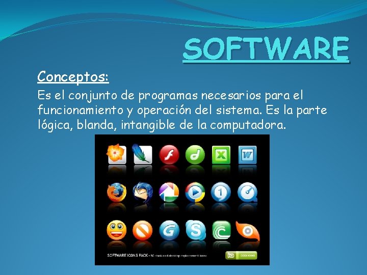 Conceptos: SOFTWARE Es el conjunto de programas necesarios para el funcionamiento y operación del