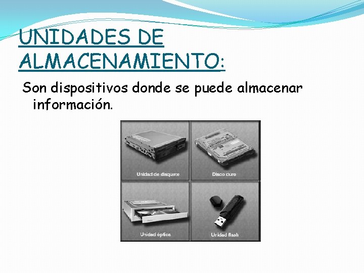 UNIDADES DE ALMACENAMIENTO: Son dispositivos donde se puede almacenar información. 