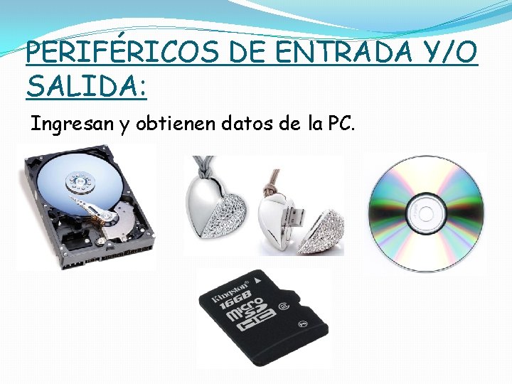 PERIFÉRICOS DE ENTRADA Y/O SALIDA: Ingresan y obtienen datos de la PC. 