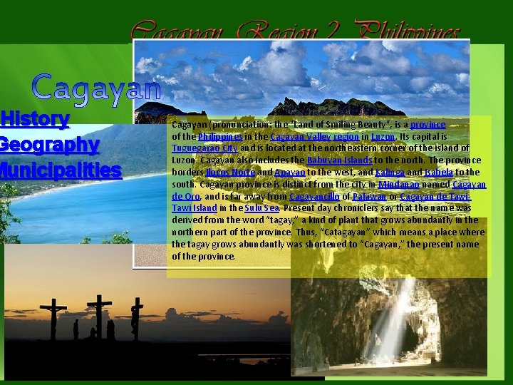 History Geography Municipalities Cagayan (pronunciation: the "Land of Smiling Beauty", is a province Cagayan