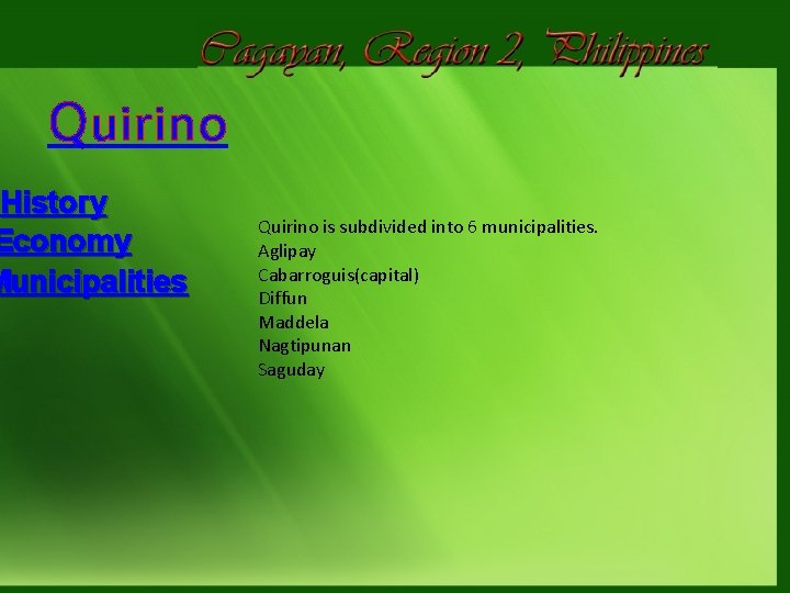 Quirino History Economy Municipalities Quirino is subdivided into 6 municipalities. Aglipay Cabarroguis(capital) Diffun Maddela