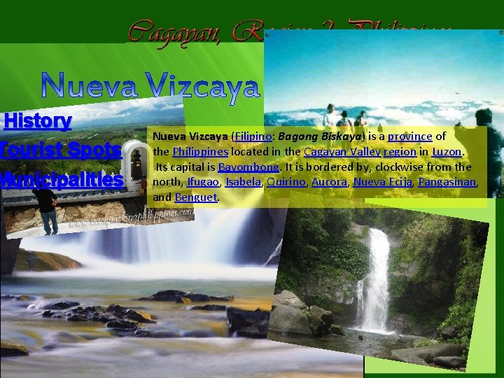 History Tourist Spots Municipalities Nueva Vizcaya (Filipino: Bagong Biskaya) is a province of the